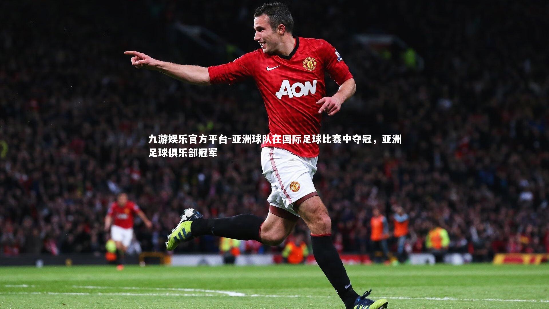 九游娱乐官方平台-亚洲球队在国际足球比赛中夺冠，亚洲足球俱乐部冠军