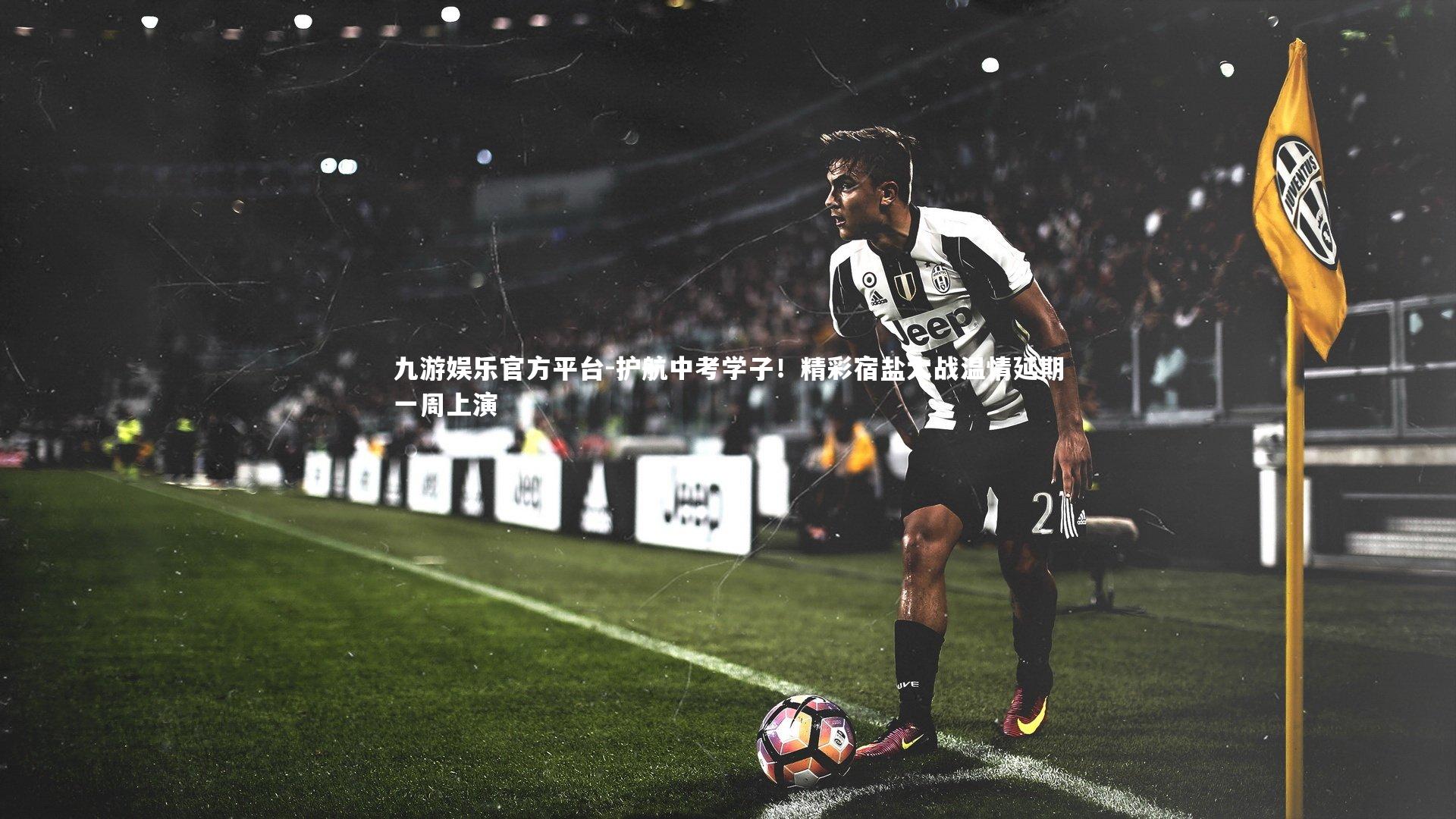 护航中考学子!精彩宿盐大战温情延期一周上演