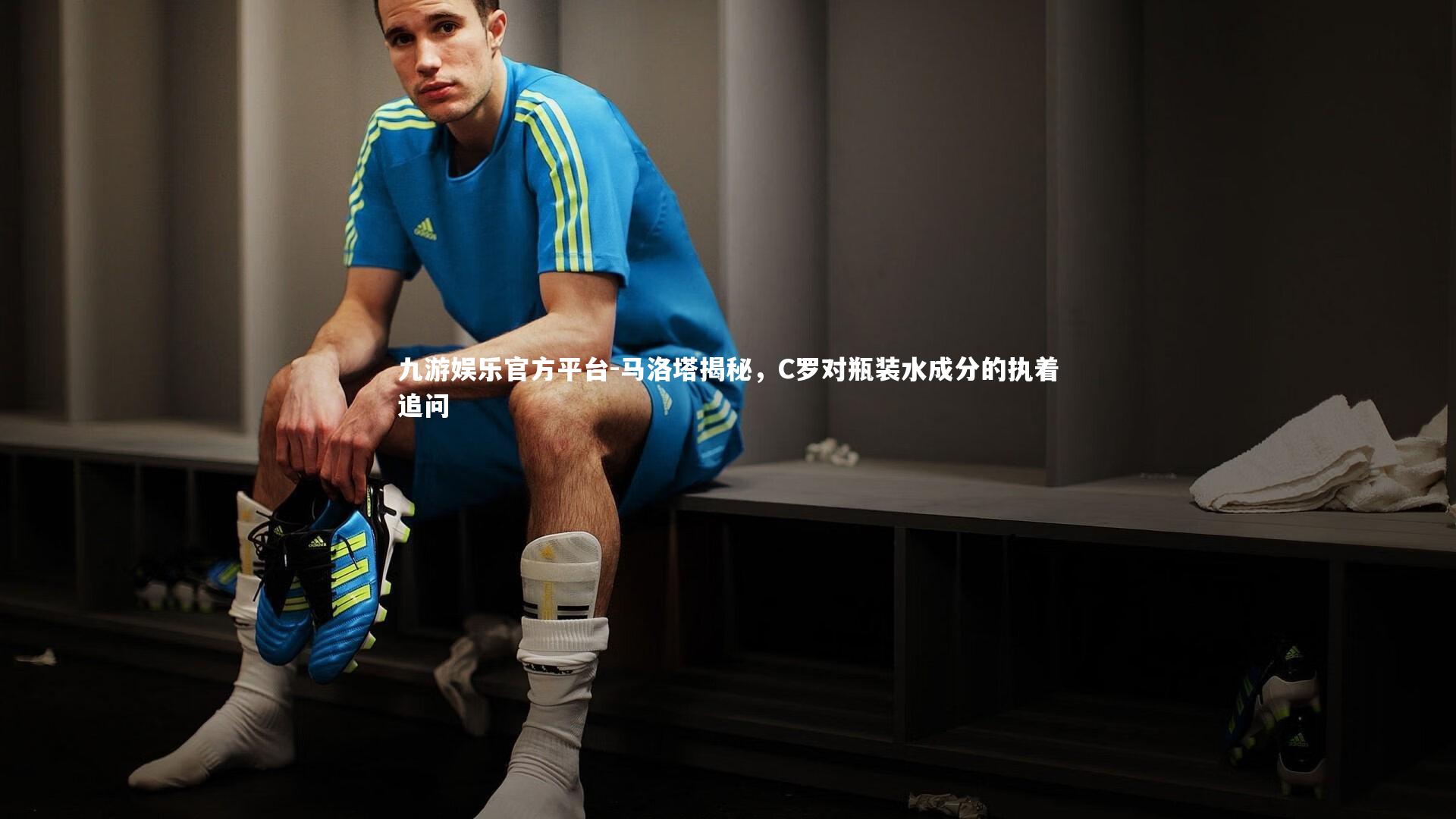 马洛塔揭秘,C罗对瓶装水成分的执着追问