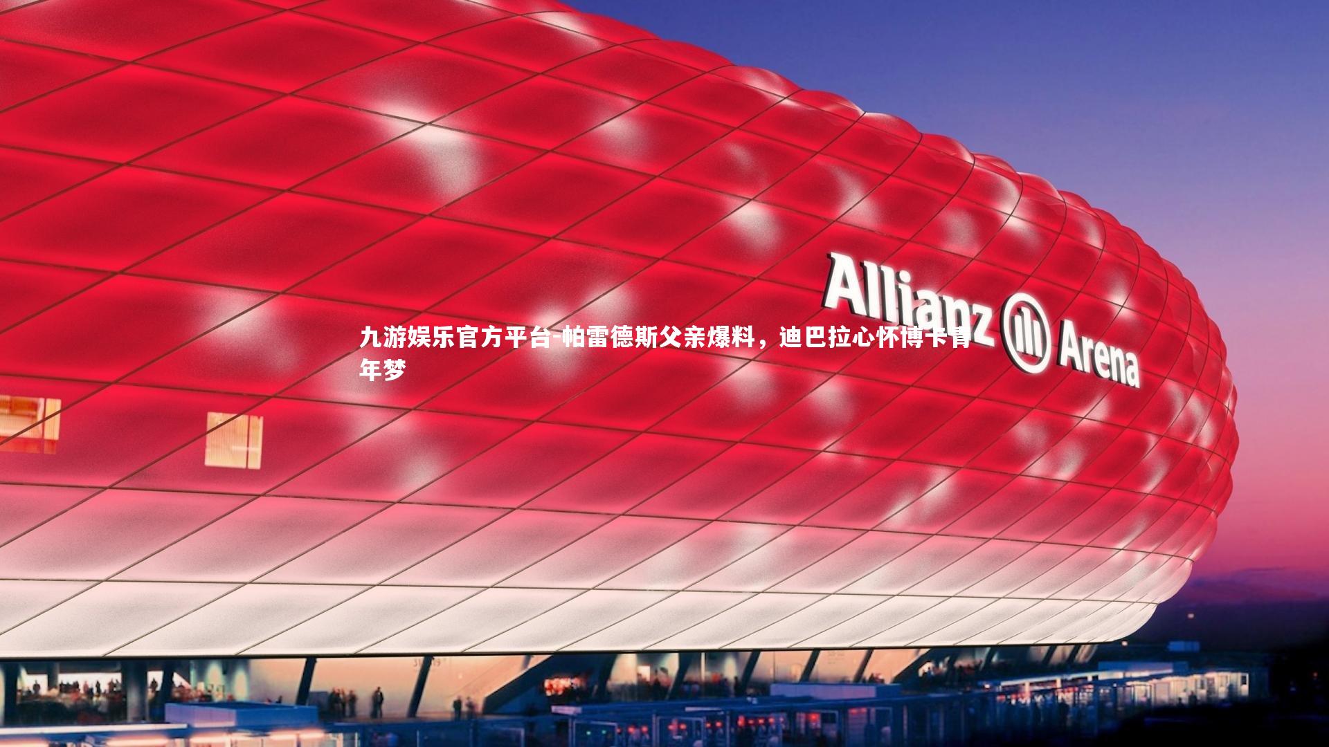 帕雷德斯父亲爆料,迪巴拉心怀博卡青年梦