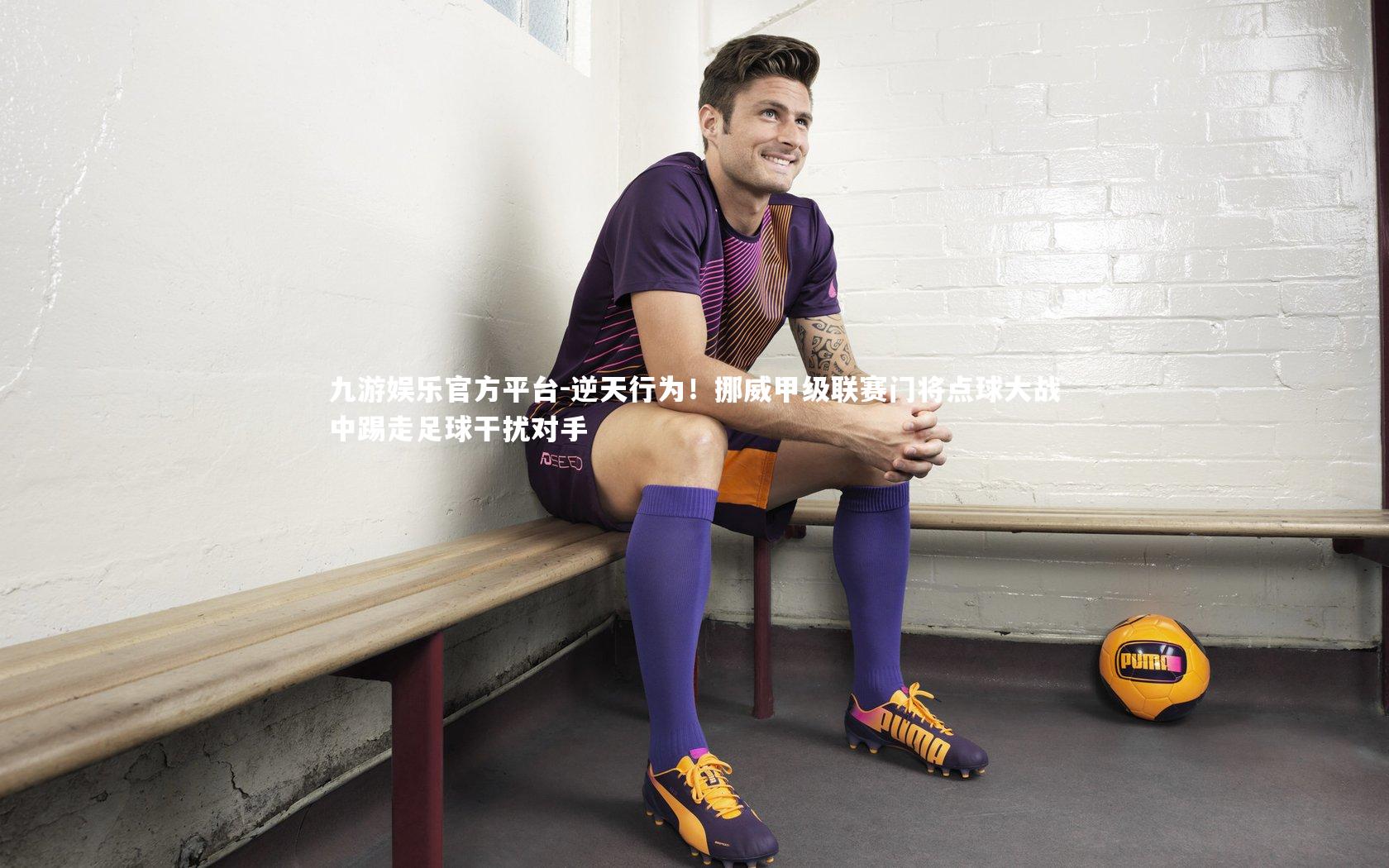 九游娱乐官方平台-逆天行为！挪威甲级联赛门将点球大战中踢走足球干扰对手